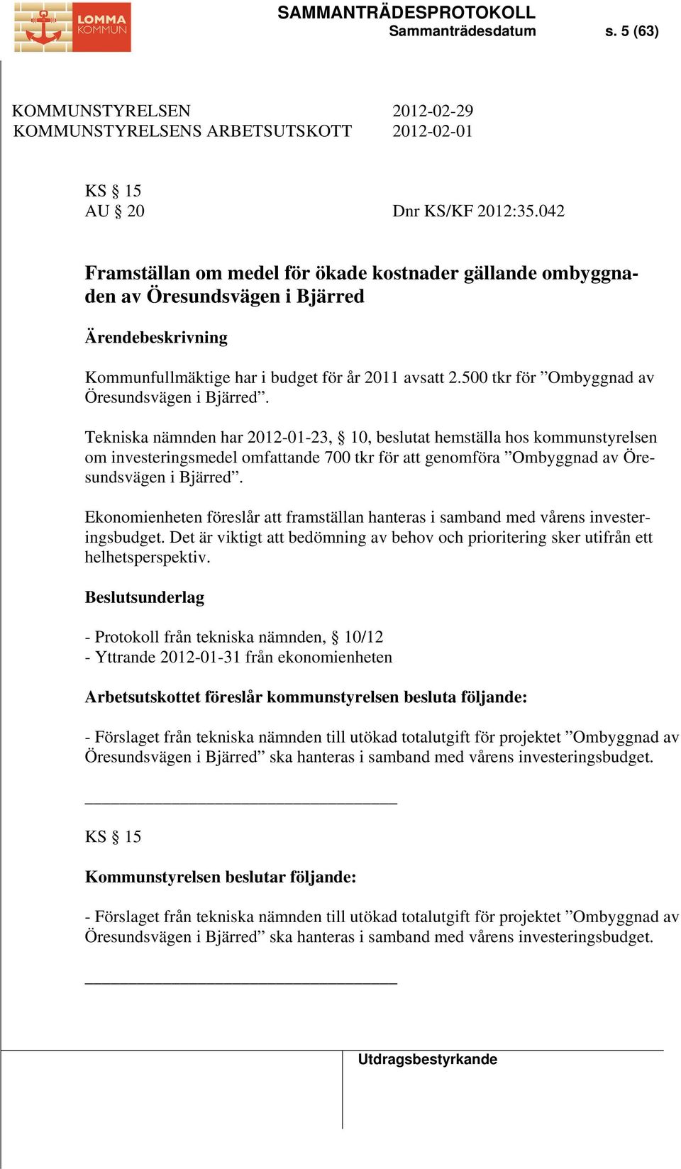 Tekniska nämnden har 2012-01-23, 10, beslutat hemställa hos kommunstyrelsen om investeringsmedel omfattande 700 tkr för att genomföra Ombyggnad av Öresundsvägen i Bjärred.