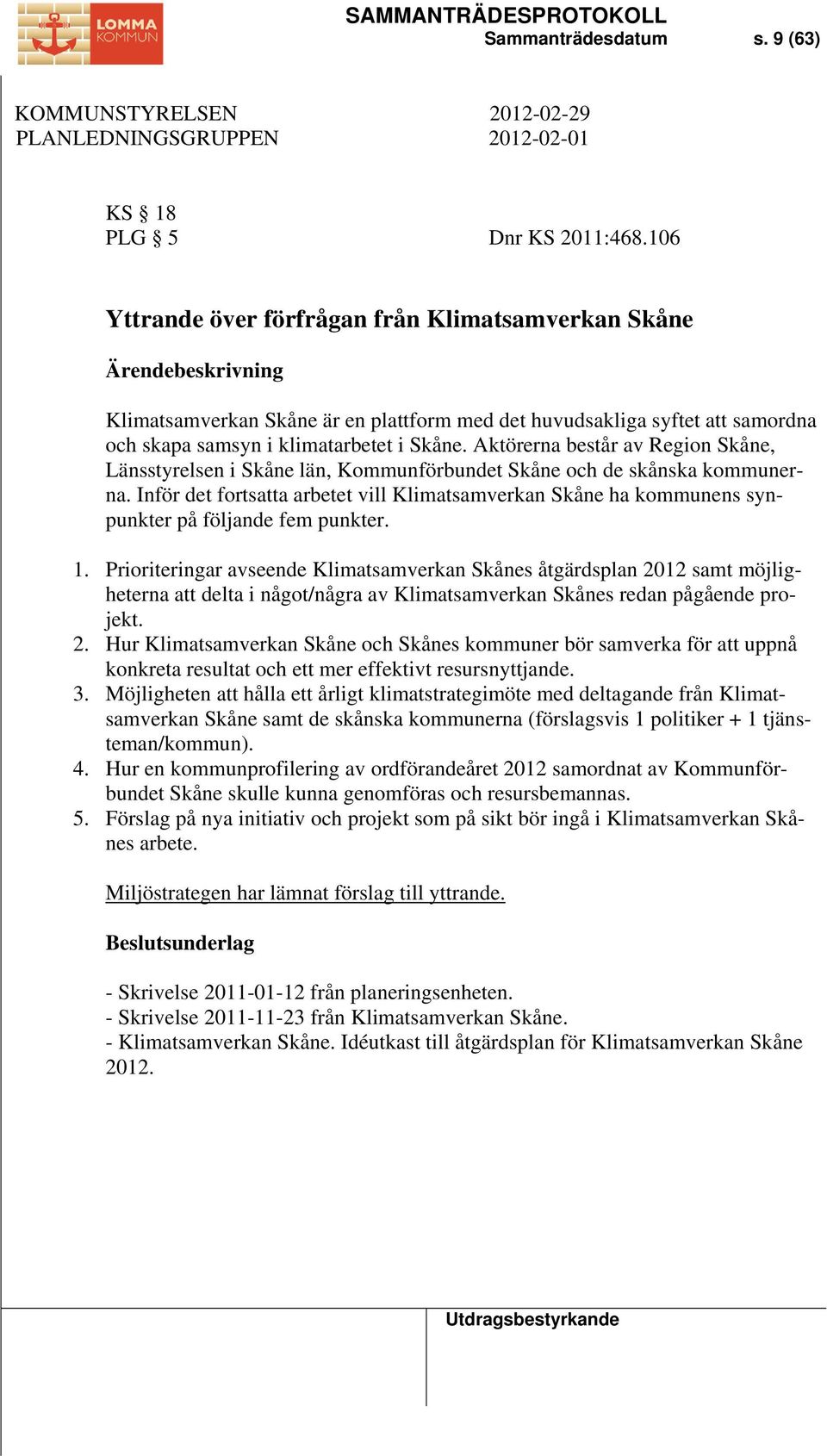 Aktörerna består av Region Skåne, Länsstyrelsen i Skåne län, Kommunförbundet Skåne och de skånska kommunerna.