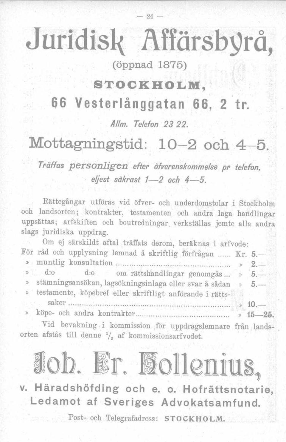 testamenten och andra laga handlingar uppsättas; arfskiften och boutredningar. verkställas jemte alla andra slags juridiska uppdrag.