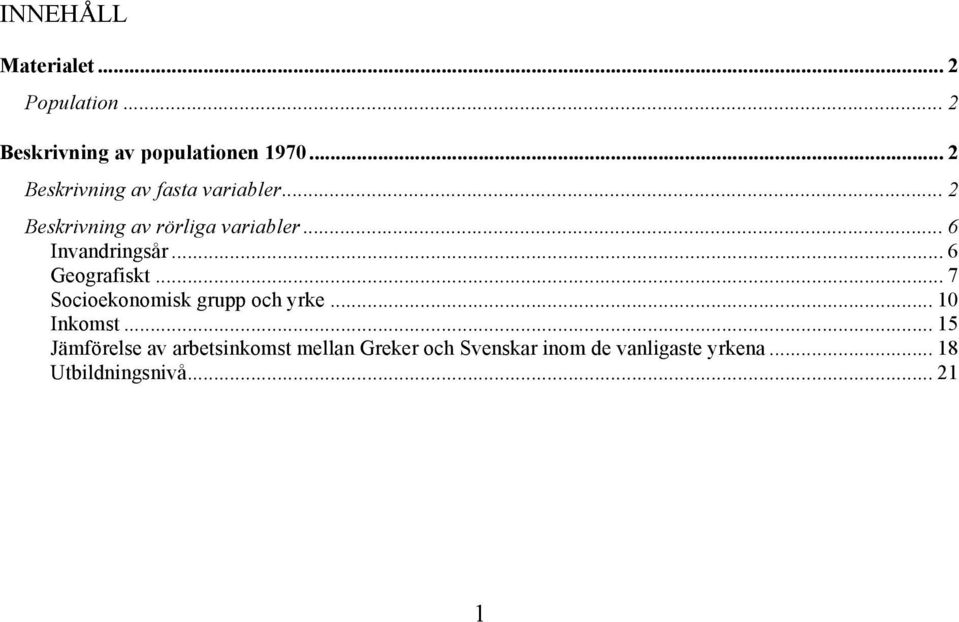 .. 6 Invandringsår... 6 Geografiskt... 7 Socioekonomisk grupp och yrke... 10 Inkomst.