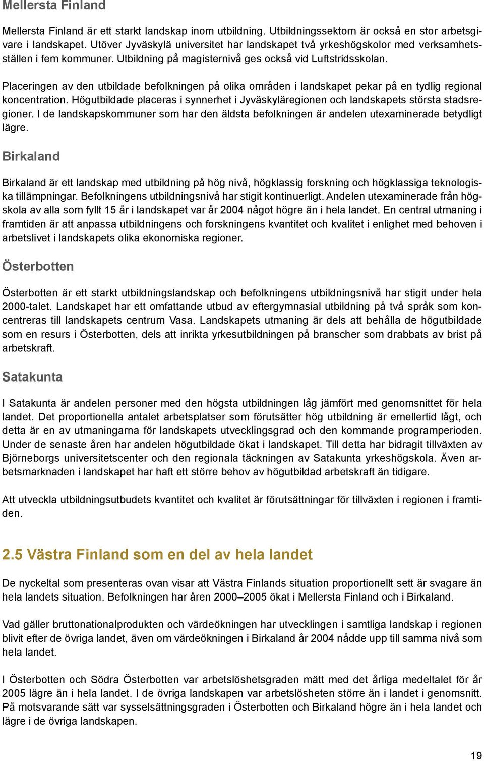 Placeringen av den utbildade befolkningen på olika områden i landskapet pekar på en tydlig regional koncentration.