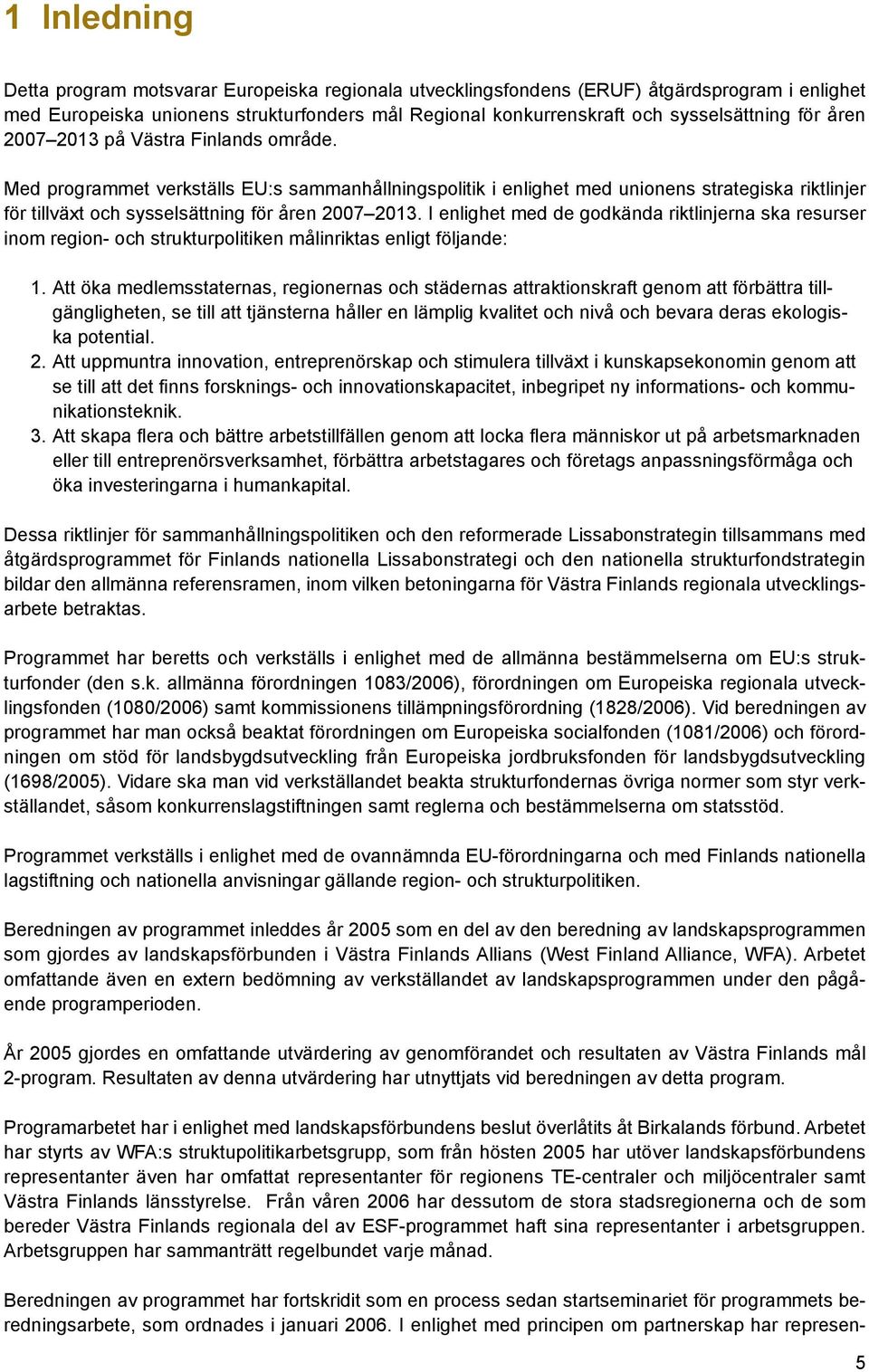 I enlighet med de godkända riktlinjerna ska resurser inom region- och strukturpolitiken målinriktas enligt följande: 1.