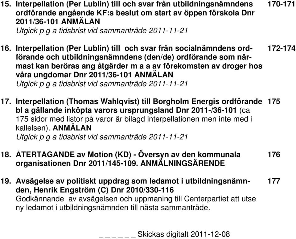 Interpellation (Per Lublin) till och svar från socialnämndens ordförande och utbildningsnämndens (den/de) ordförande som närmast kan beröras ang åtgärder m a a av förekomsten av droger hos våra