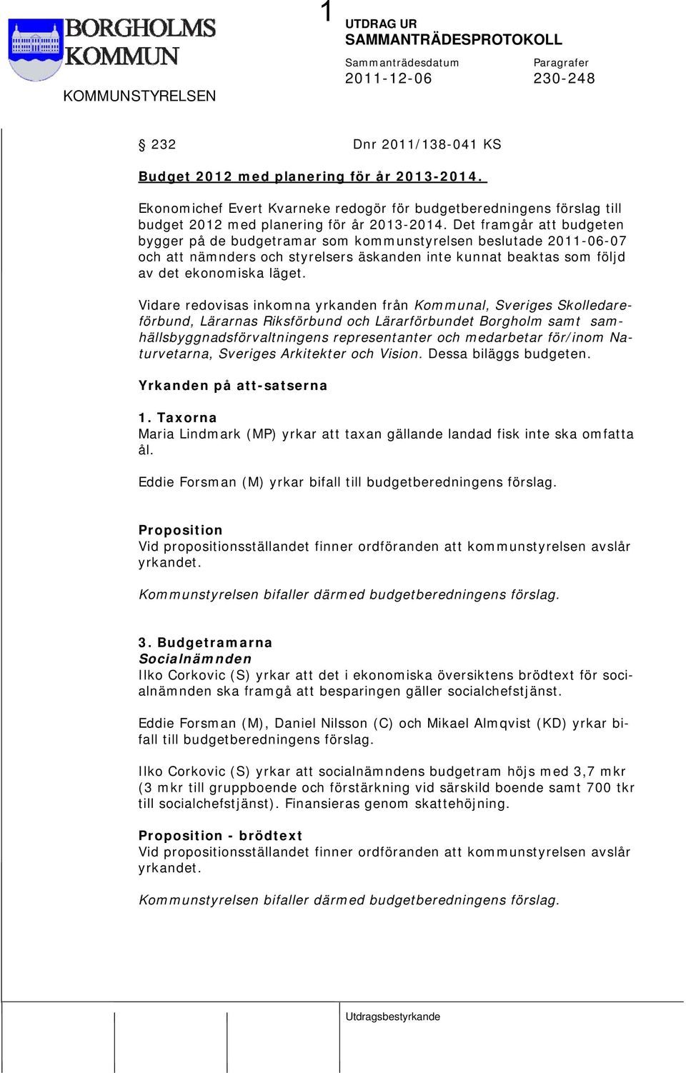 Det framgår att budgeten bygger på de budgetramar som kommunstyrelsen beslutade 2011-06-07 och att nämnders och styrelsers äskanden inte kunnat beaktas som följd av det ekonomiska läget.