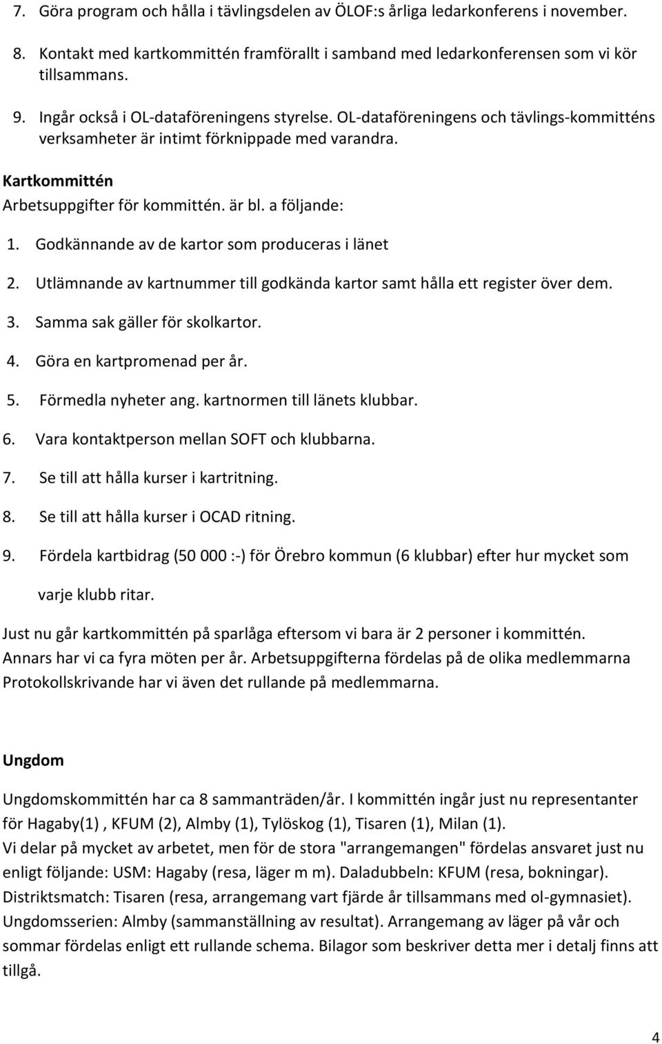 a följande: 1. Godkännande av de kartor som produceras i länet 2. Utlämnande av kartnummer till godkända kartor samt hålla ett register över dem. 3. Samma sak gäller för skolkartor. 4.