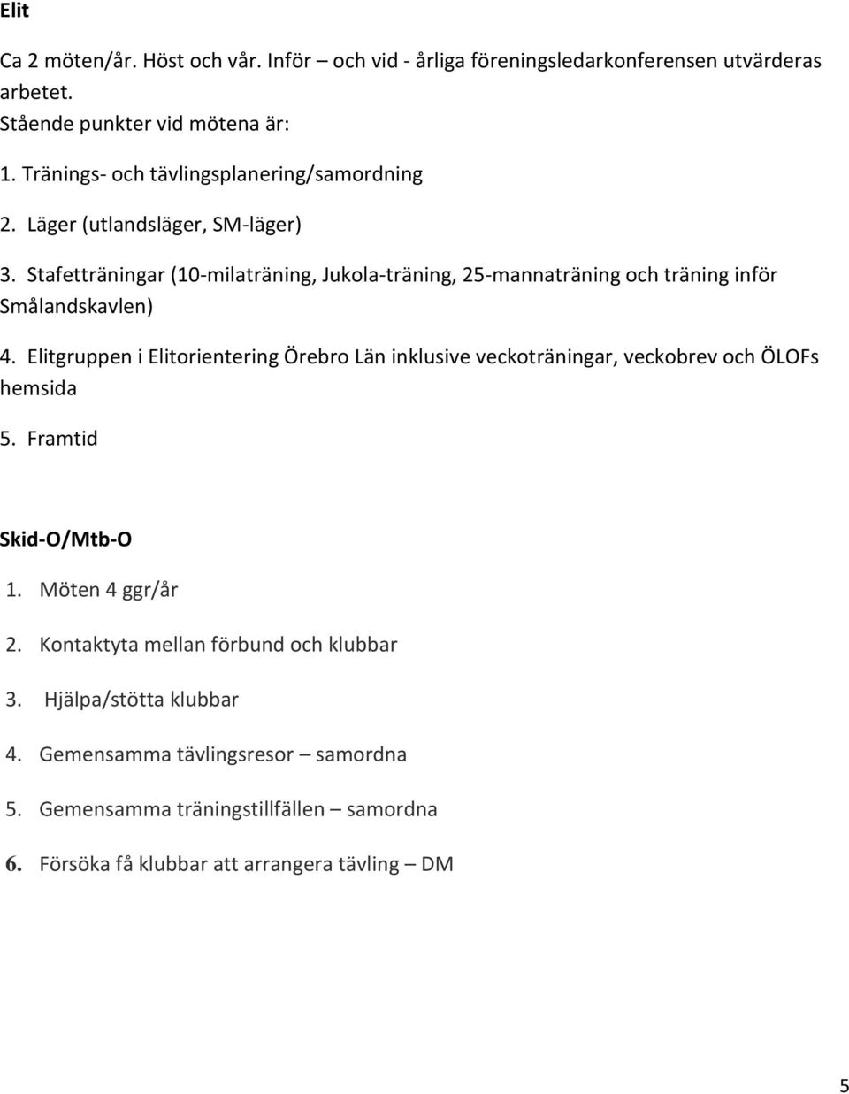 Stafetträningar (10-milaträning, Jukola-träning, 25-mannaträning och träning inför Smålandskavlen) 4.