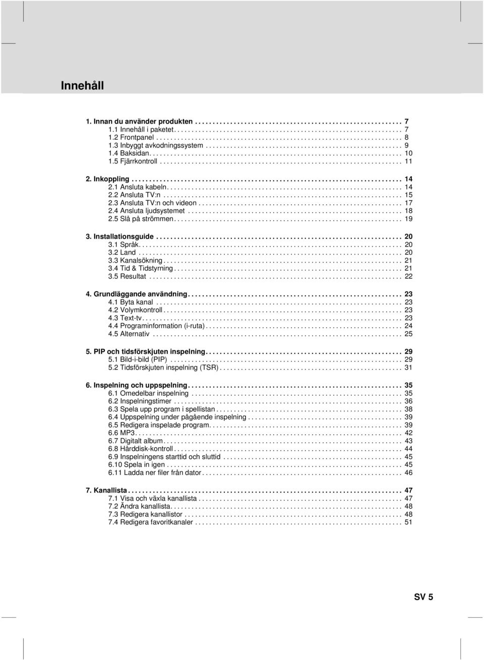 Grundläggande användning 41 Byta kanal 42 Volymkontroll 43 Text-tv 44 Programinformation (i-ruta) 45 Alternativ 23 23 23 23 24 25 5 PIP och tidsförskjuten inspelning 29 51 Bild-i-bild (PIP) 29 52
