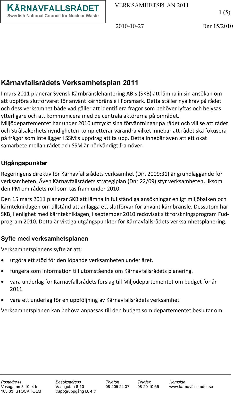 Detta ställer nya krav på rådet och dess verksamhet både vad gäller att identifiera frågor som behöver lyftas och belysas ytterligare och att kommunicera med de centrala aktörerna på området.