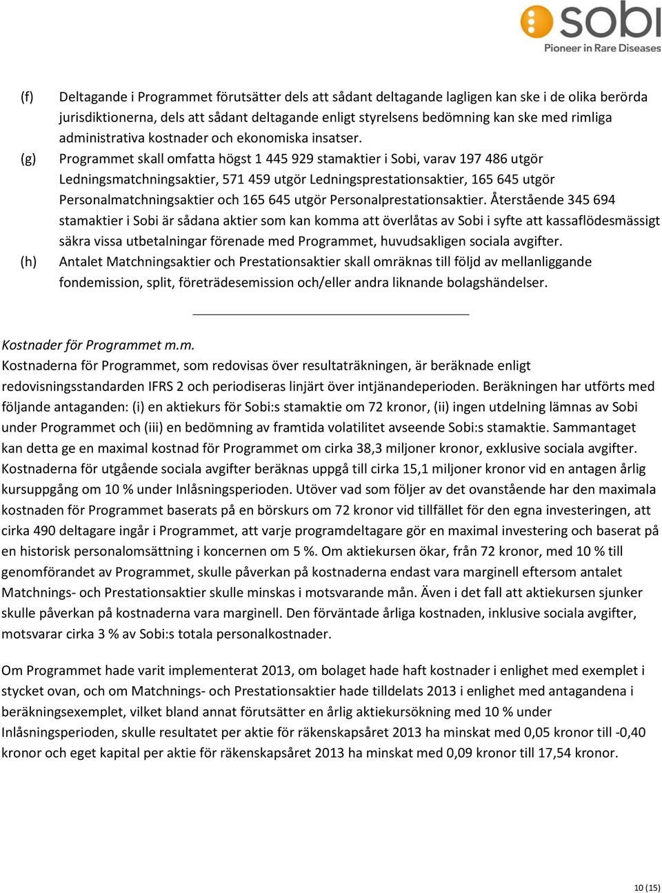 Programmet skall omfatta högst 1 445 929 stamaktier i Sobi, varav 197 486 utgör Ledningsmatchningsaktier, 571 459 utgör Ledningsprestationsaktier, 165 645 utgör Personalmatchningsaktier och 165 645