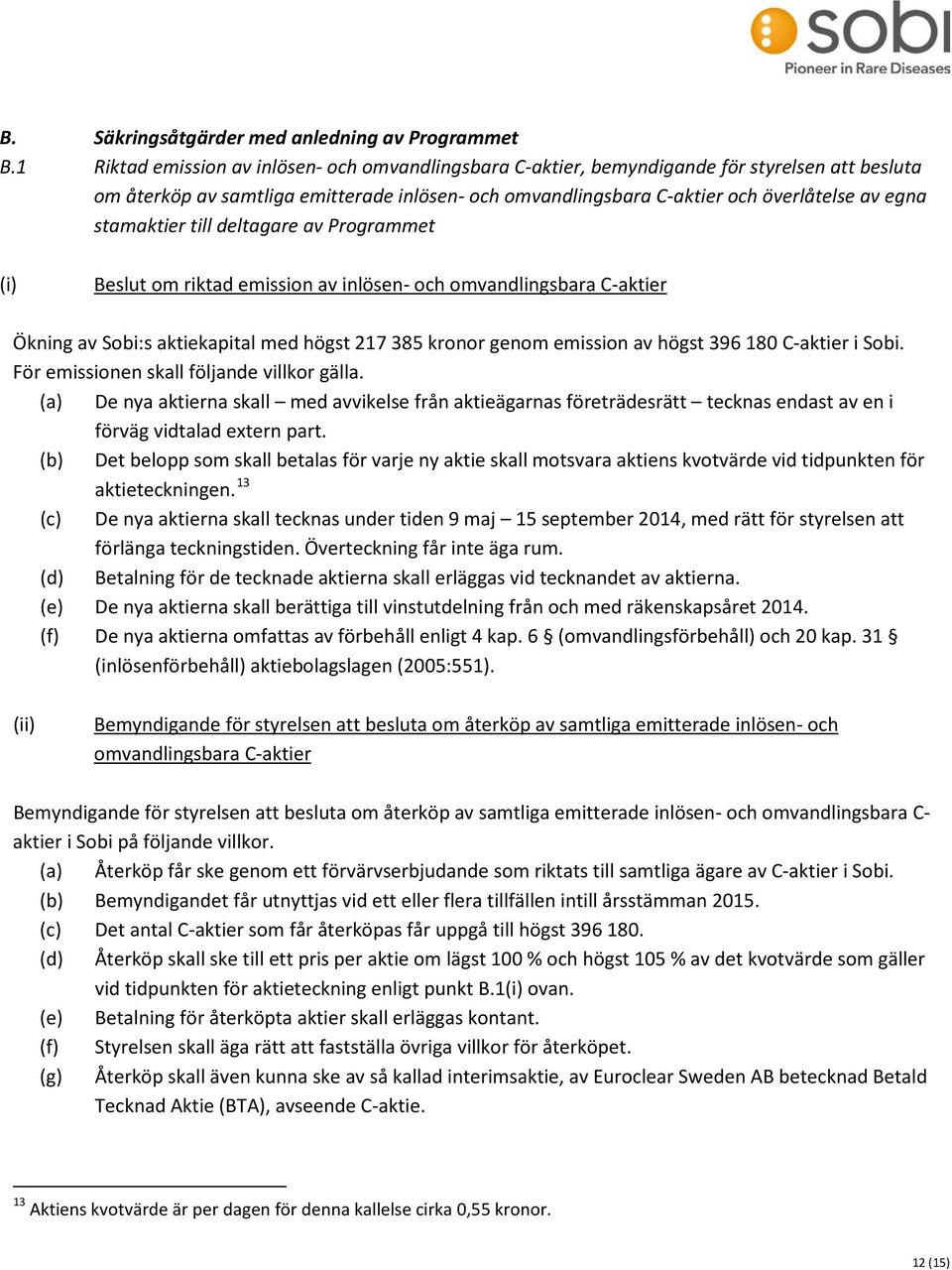 stamaktier till deltagare av Programmet (i) Beslut om riktad emission av inlösen- och omvandlingsbara C-aktier Ökning av Sobi:s aktiekapital med högst 217 385 kronor genom emission av högst 396 180