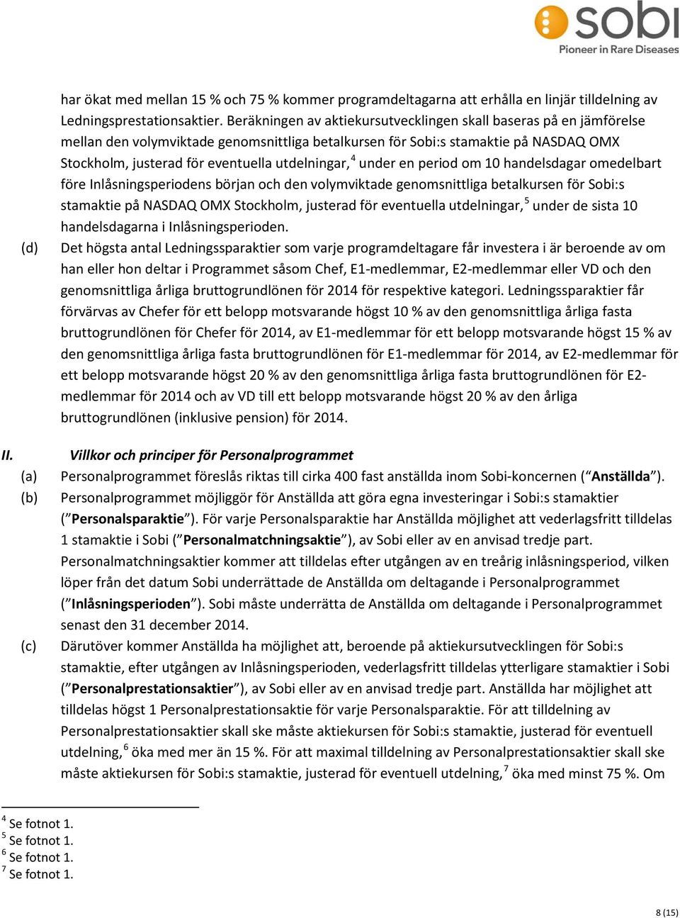 utdelningar, 4 under en period om 10 handelsdagar omedelbart före Inlåsningsperiodens början och den volymviktade genomsnittliga betalkursen för Sobi:s stamaktie på NASDAQ OMX Stockholm, justerad för