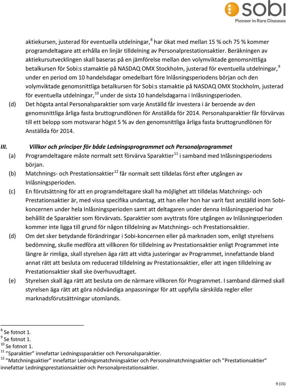 Beräkningen av aktiekursutvecklingen skall baseras på en jämförelse mellan den volymviktade genomsnittliga betalkursen för Sobi:s stamaktie på NASDAQ OMX Stockholm, justerad för eventuella