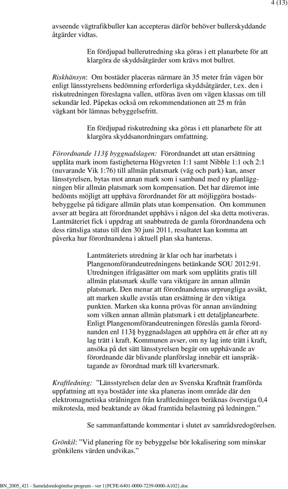 Riskhänsyn: Om bostäder placeras närmare än 35 meter från vägen bör enligt länsstyrelsens bedömning erforderliga skyddsåtgärder, t.ex.