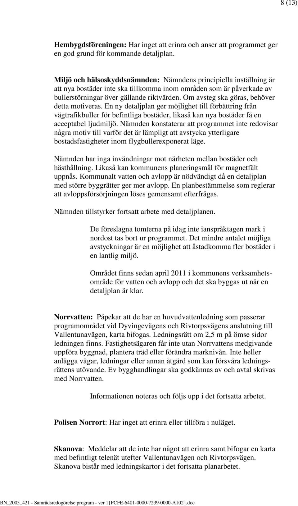 Om avsteg ska göras, behöver detta motiveras. En ny detaljplan ger möjlighet till förbättring från vägtrafikbuller för befintliga bostäder, likaså kan nya bostäder få en acceptabel ljudmiljö.