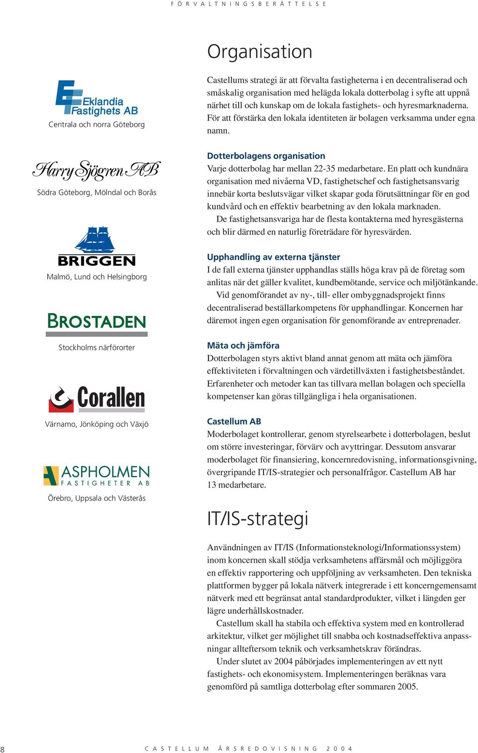 Södra Göteborg, Mölndal och Borås Dotterbolagens organisation Varje dotterbolag har mellan 22-35 medarbetare.