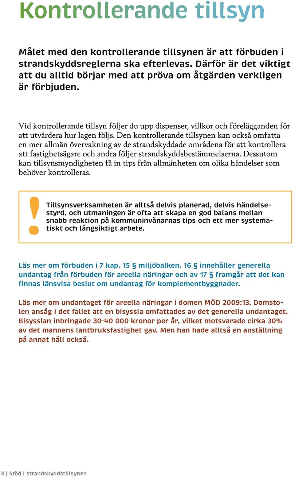 Vid kontrollerande tillsyn följer du upp dispenser, villkor och förelägganden för att utvärdera hur lagen följs.