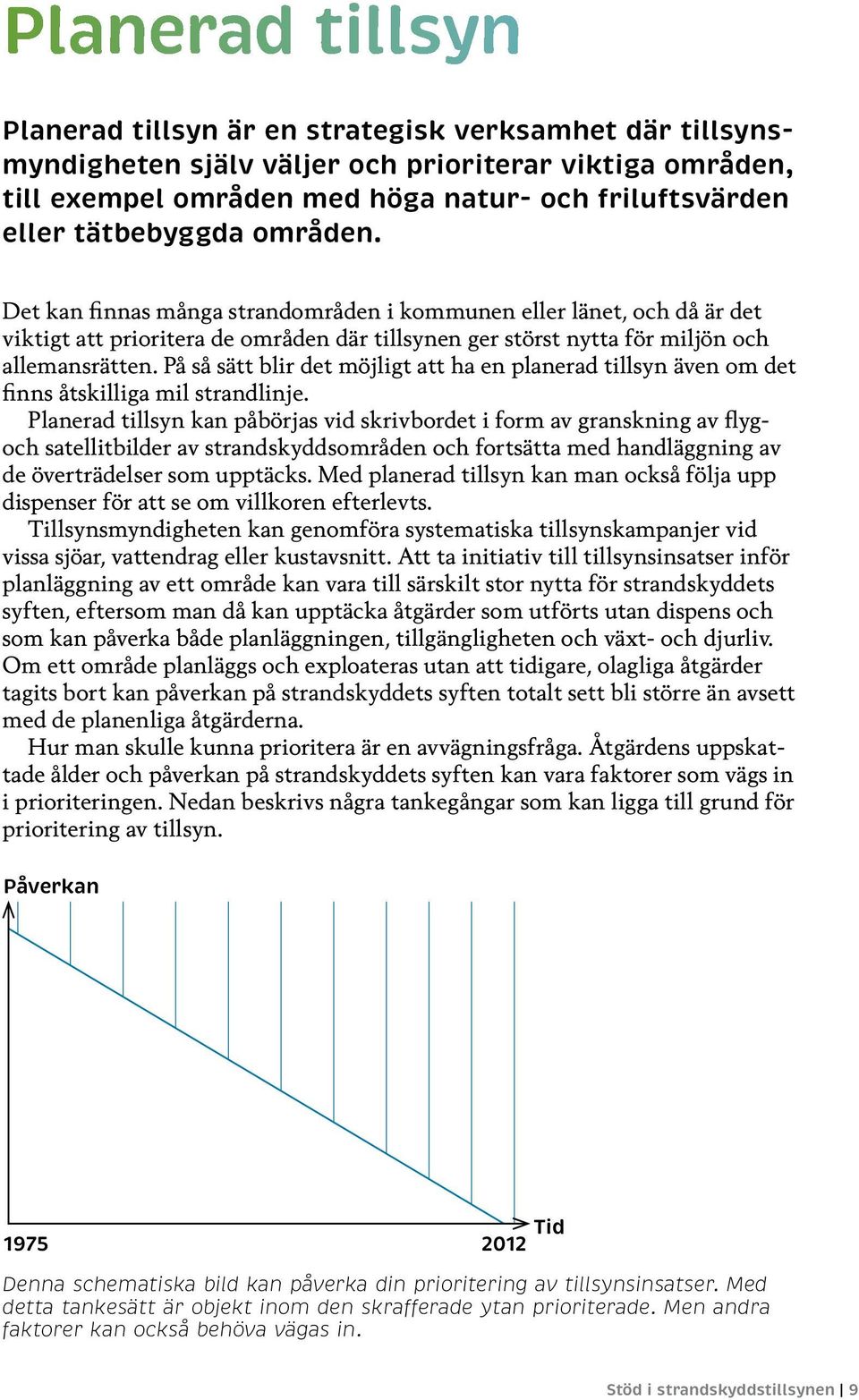 På så sätt blir det möjligt att ha en planerad tillsyn även om det finns åtskilliga mil strandlinje.