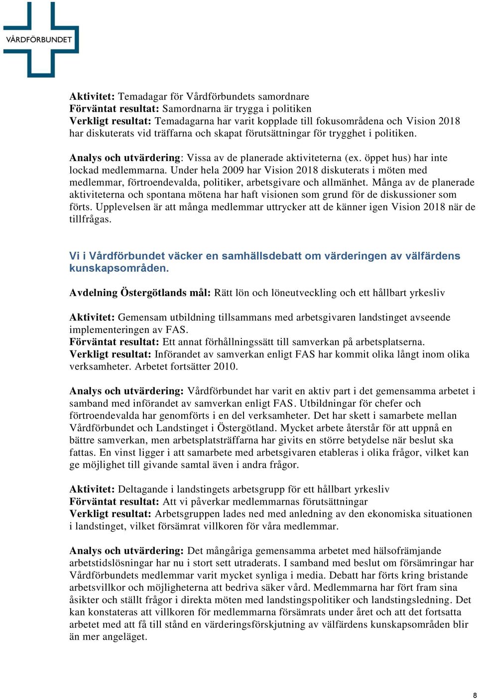 Under hela 2009 har Vision 2018 diskuterats i möten med medlemmar, förtroendevalda, politiker, arbetsgivare och allmänhet.