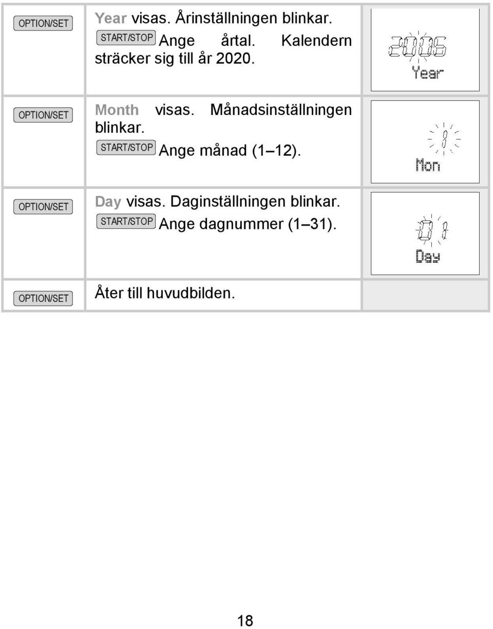 Månadsinställningen blinkar. Ange månad (1 12). Day visas.