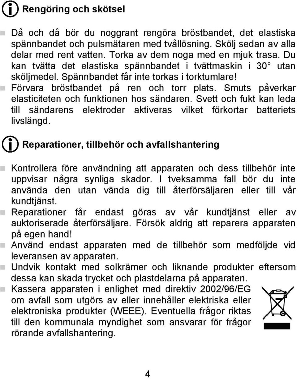 Smuts påverkar elasticiteten och funktionen hos sändaren. Svett och fukt kan leda till sändarens elektroder aktiveras vilket förkortar batteriets livslängd.