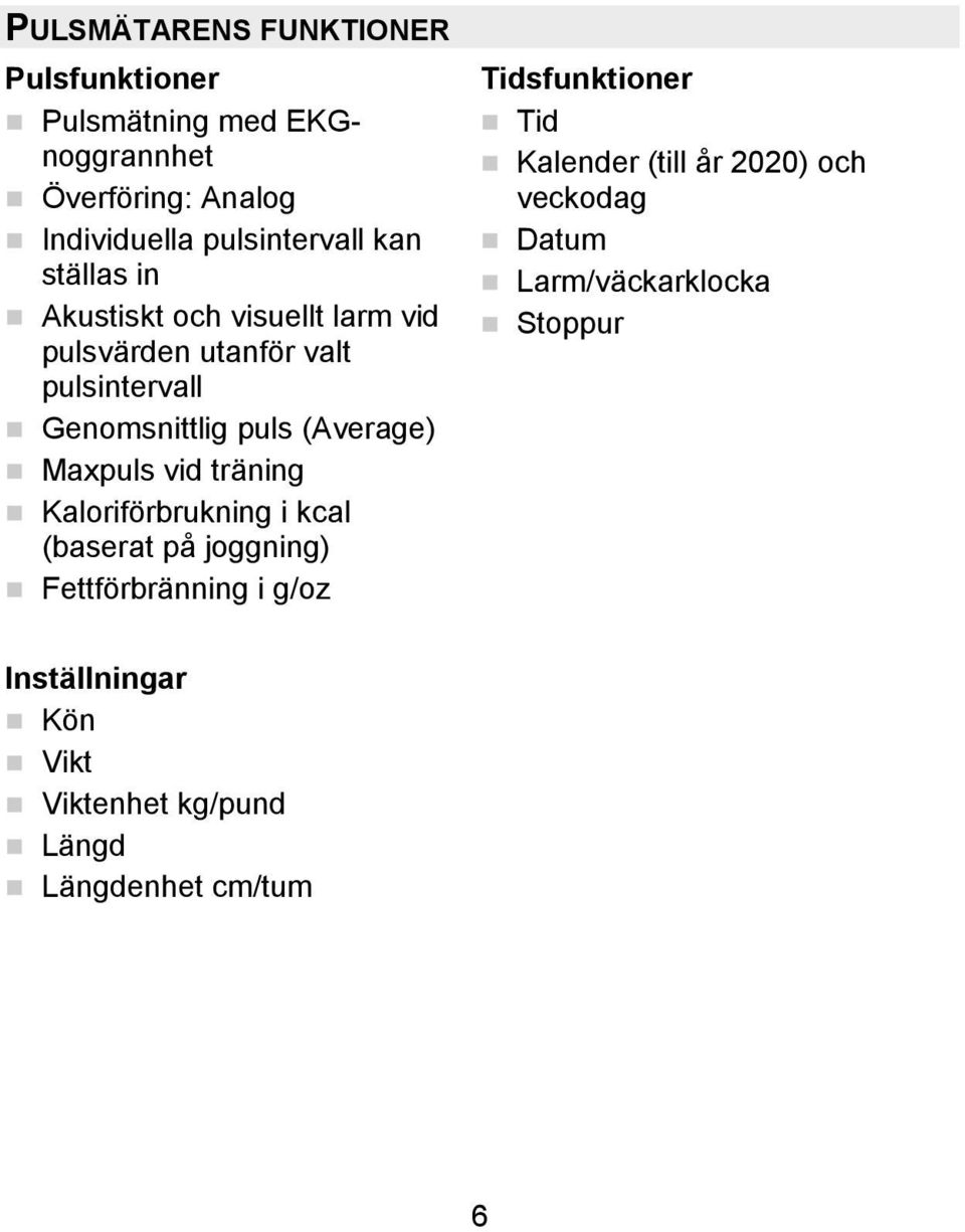 Maxpuls vid träning Kaloriförbrukning i kcal (baserat på joggning) Fettförbränning i g/oz Tidsfunktioner Tid Kalender