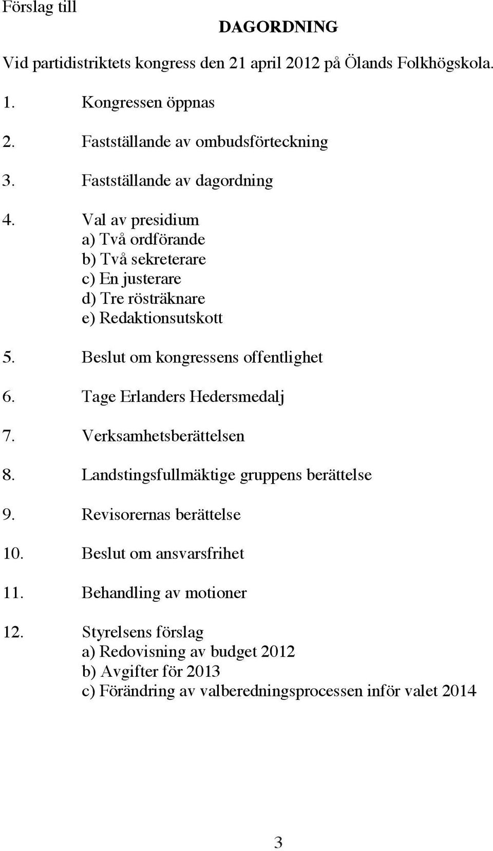 Beslut om kongressens offentlighet 6. Tage Erlanders Hedersmedalj 7. Verksamhetsberättelsen 8. Landstingsfullmäktige gruppens berättelse 9.