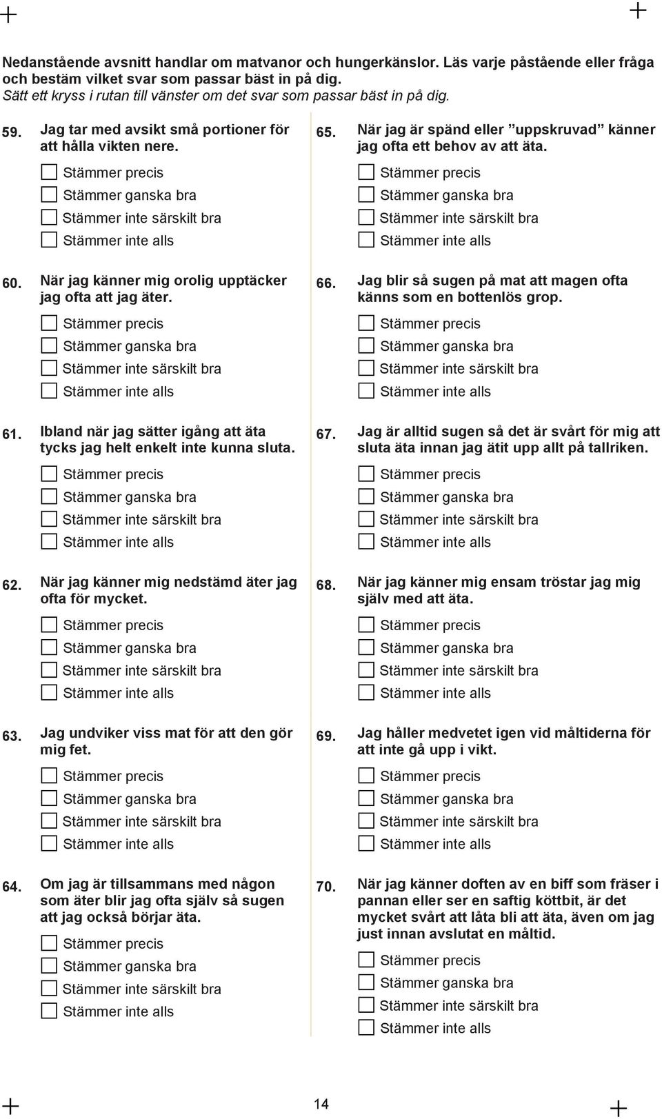 61. Ibland när jag sätter igång att äta tycks jag helt enkelt inte kunna sluta. 62. När jag känner mig nedstämd äter jag ofta för mycket. 63. g undviker viss mat för att den gör mig fet. 64.