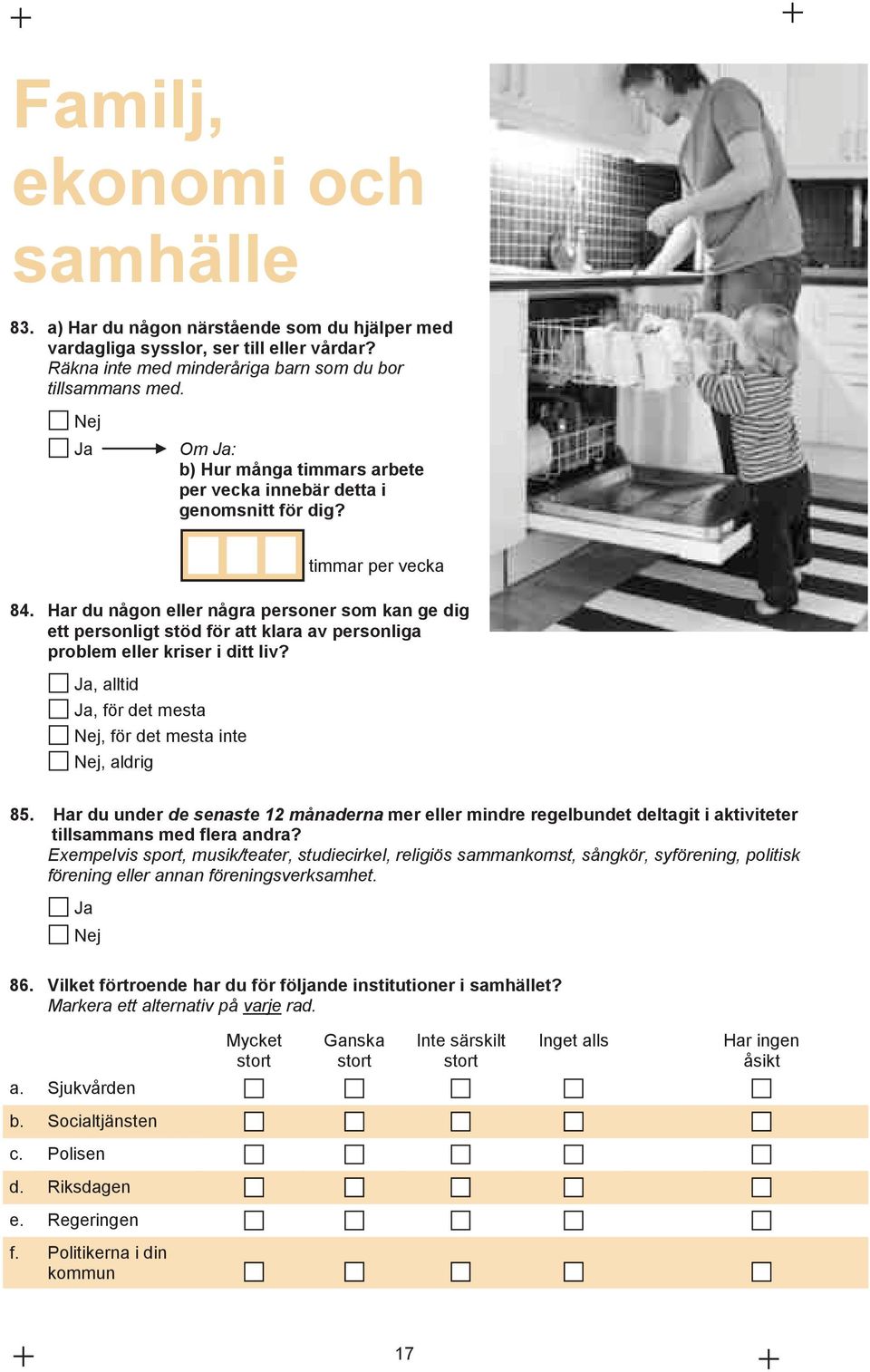 Har du någon eller några personer som kan ge dig ett personligt stöd för att klara av personliga problem eller kriser i ditt liv?, alltid, för det mesta, för det mesta inte, aldrig 85.