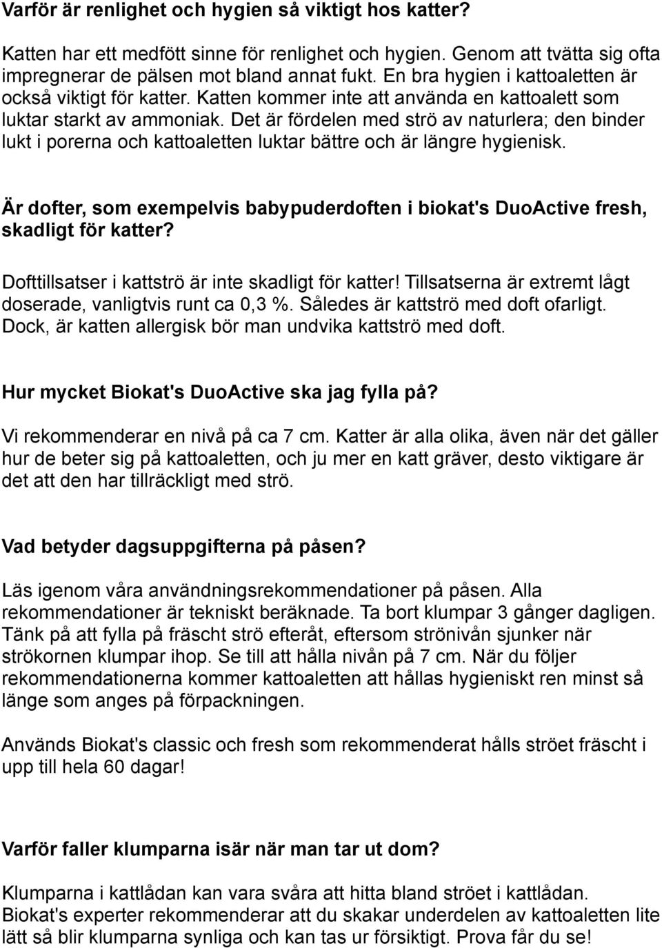 Det är fördelen med strö av naturlera; den binder lukt i porerna och kattoaletten luktar bättre och är längre hygienisk.