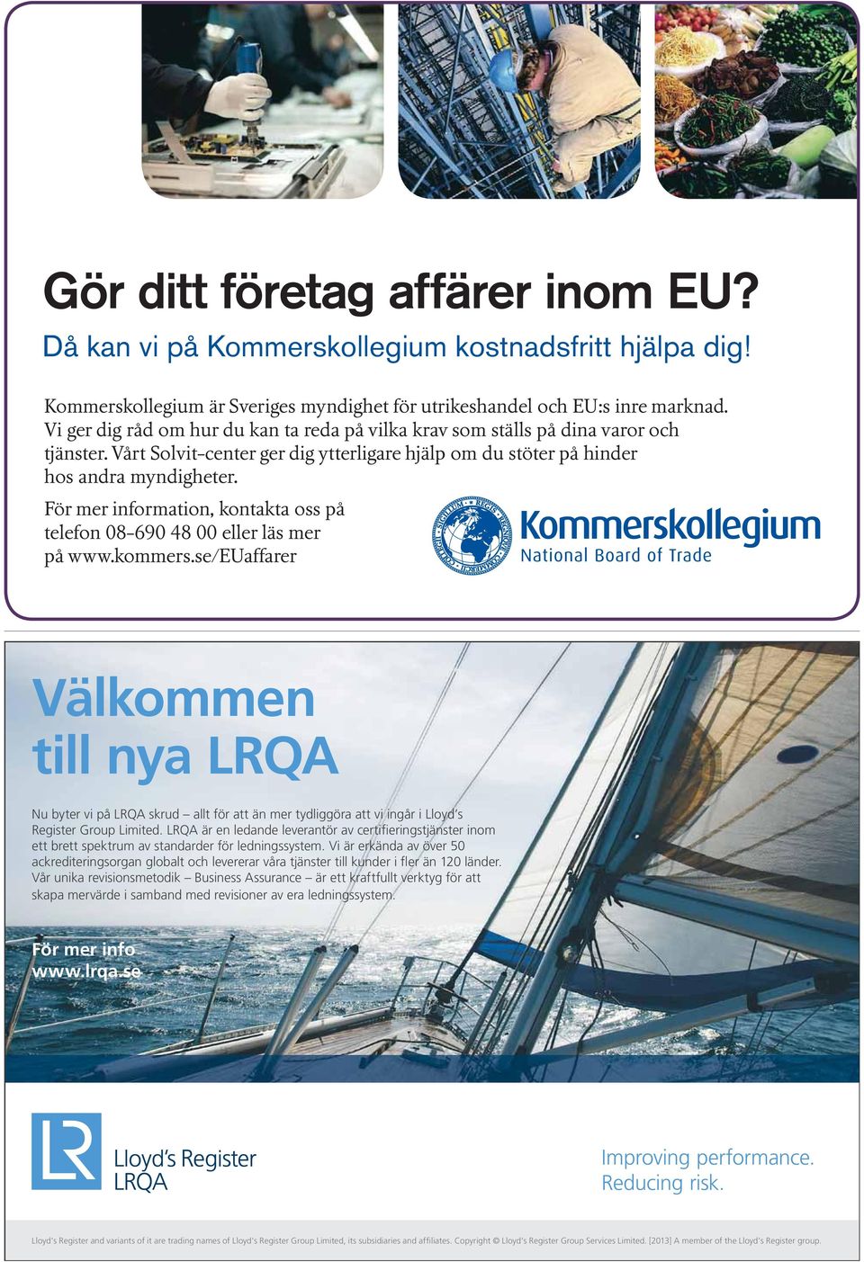 För mer information, kontakta oss på telefon 08-690 48 00 eller läs mer på www.kommers.