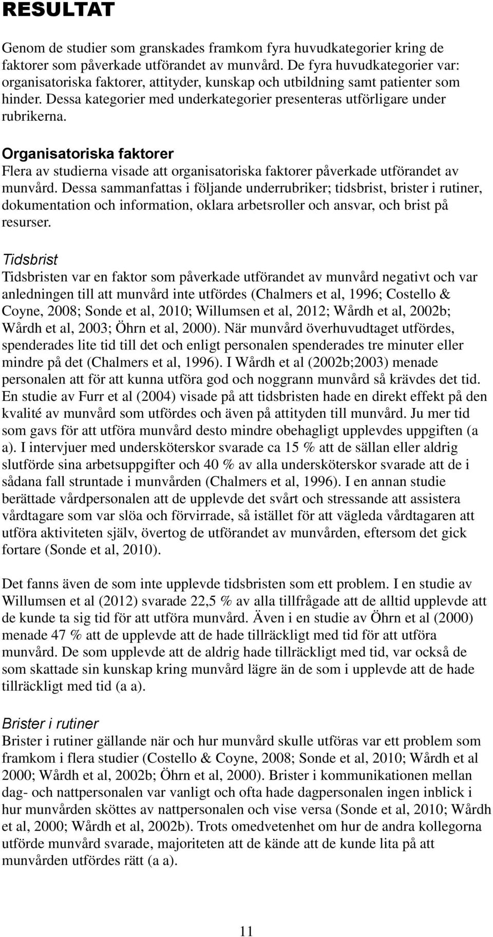 Organisatoriska faktorer Flera av studierna visade att organisatoriska faktorer påverkade utförandet av munvård.