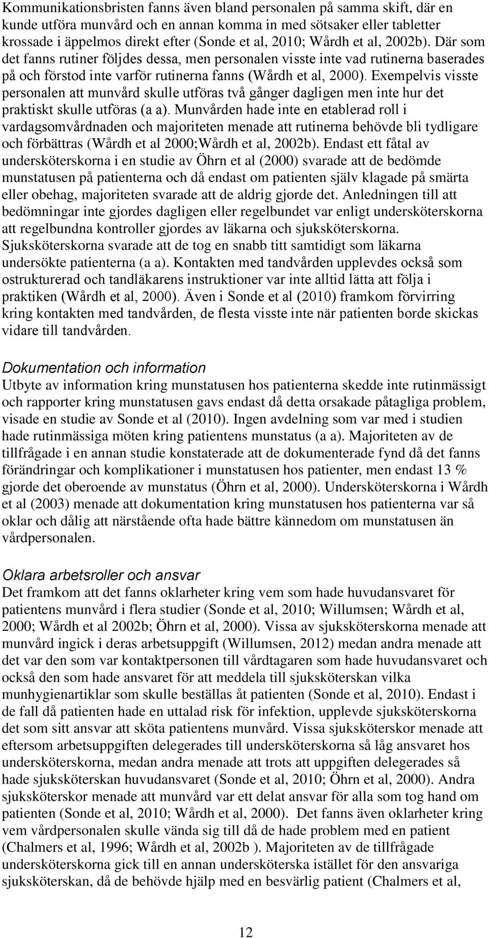 Exempelvis visste personalen att munvård skulle utföras två gånger dagligen men inte hur det praktiskt skulle utföras (a a).