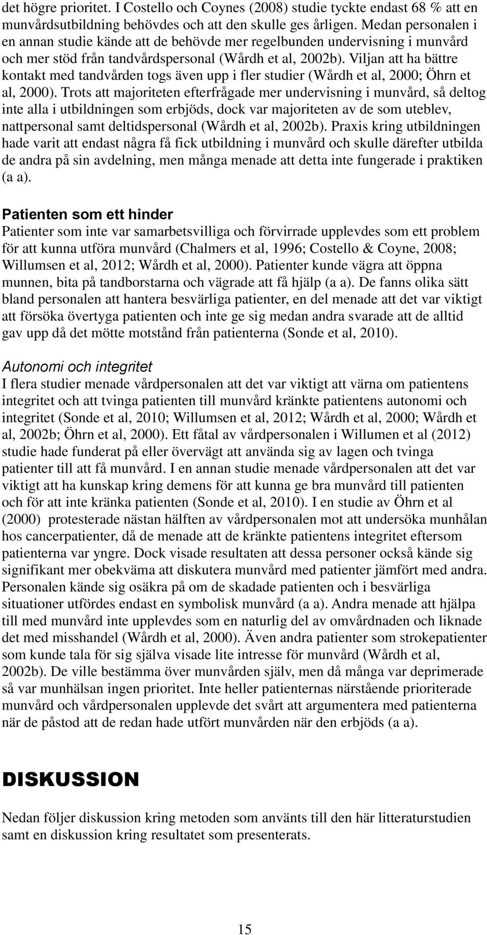 Viljan att ha bättre kontakt med tandvården togs även upp i fler studier (Wårdh et al, 2000; Öhrn et al, 2000).