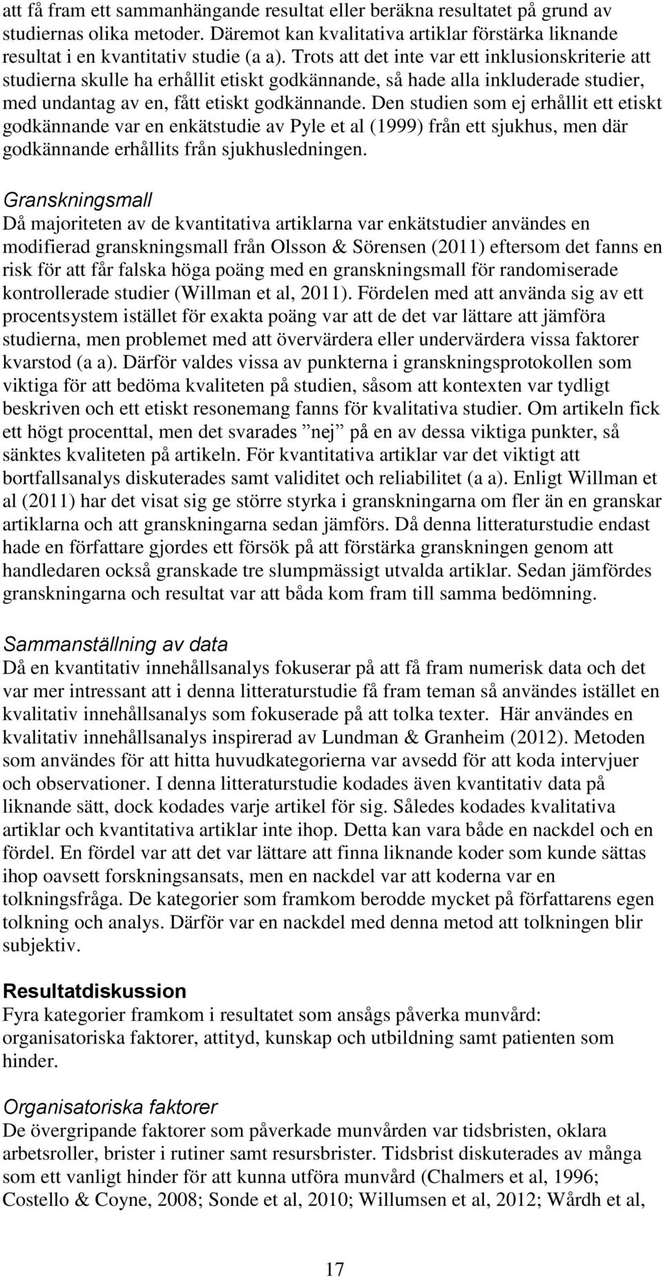 Den studien som ej erhållit ett etiskt godkännande var en enkätstudie av Pyle et al (1999) från ett sjukhus, men där godkännande erhållits från sjukhusledningen.