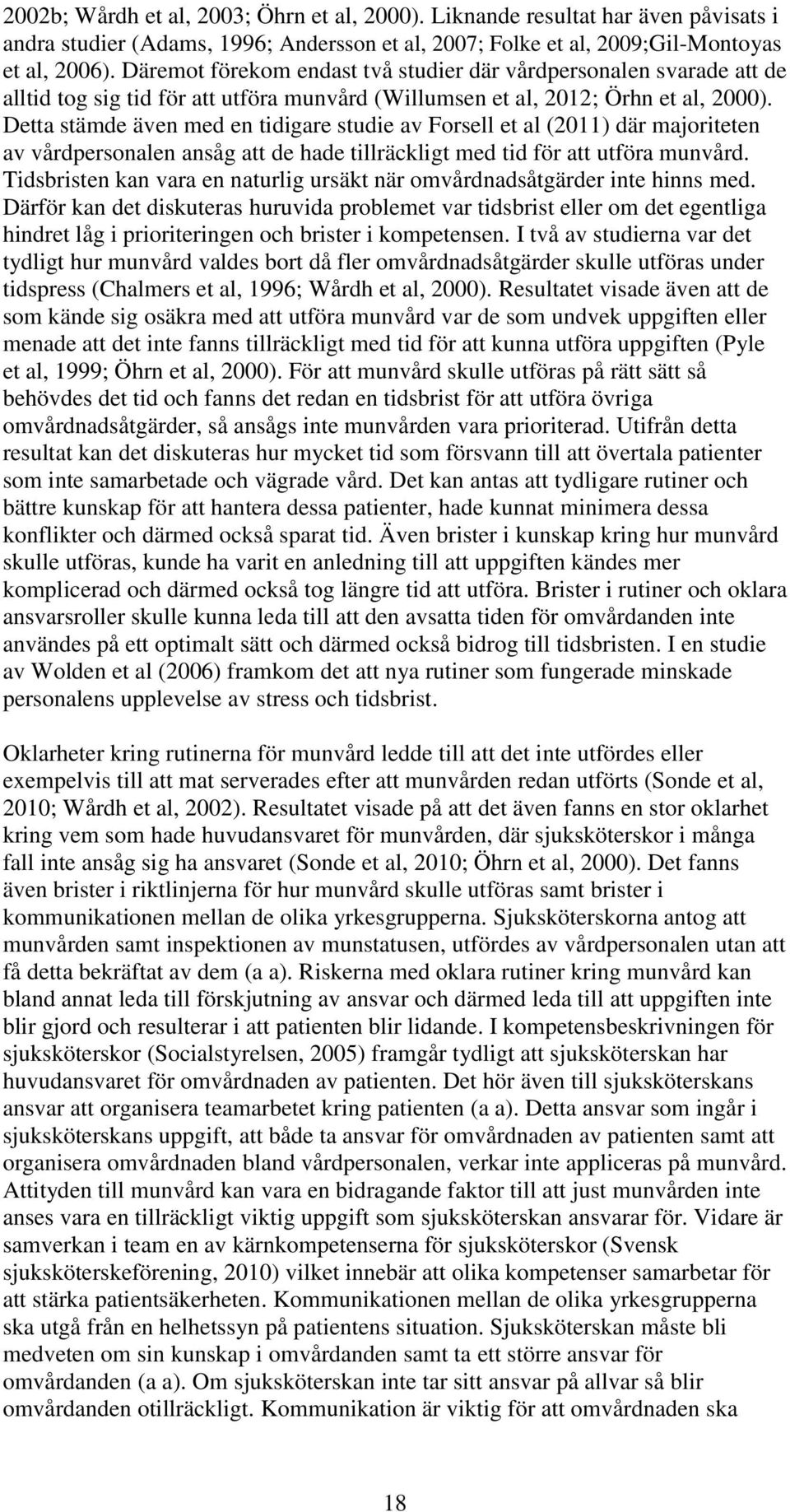 Detta stämde även med en tidigare studie av Forsell et al (2011) där majoriteten av vårdpersonalen ansåg att de hade tillräckligt med tid för att utföra munvård.