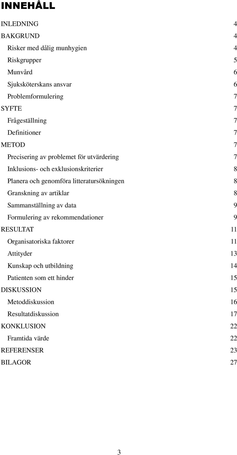 litteratursökningen 8 Granskning av artiklar 8 Sammanställning av data 9 Formulering av rekommendationer 9 RESULTAT 11 Organisatoriska faktorer 11