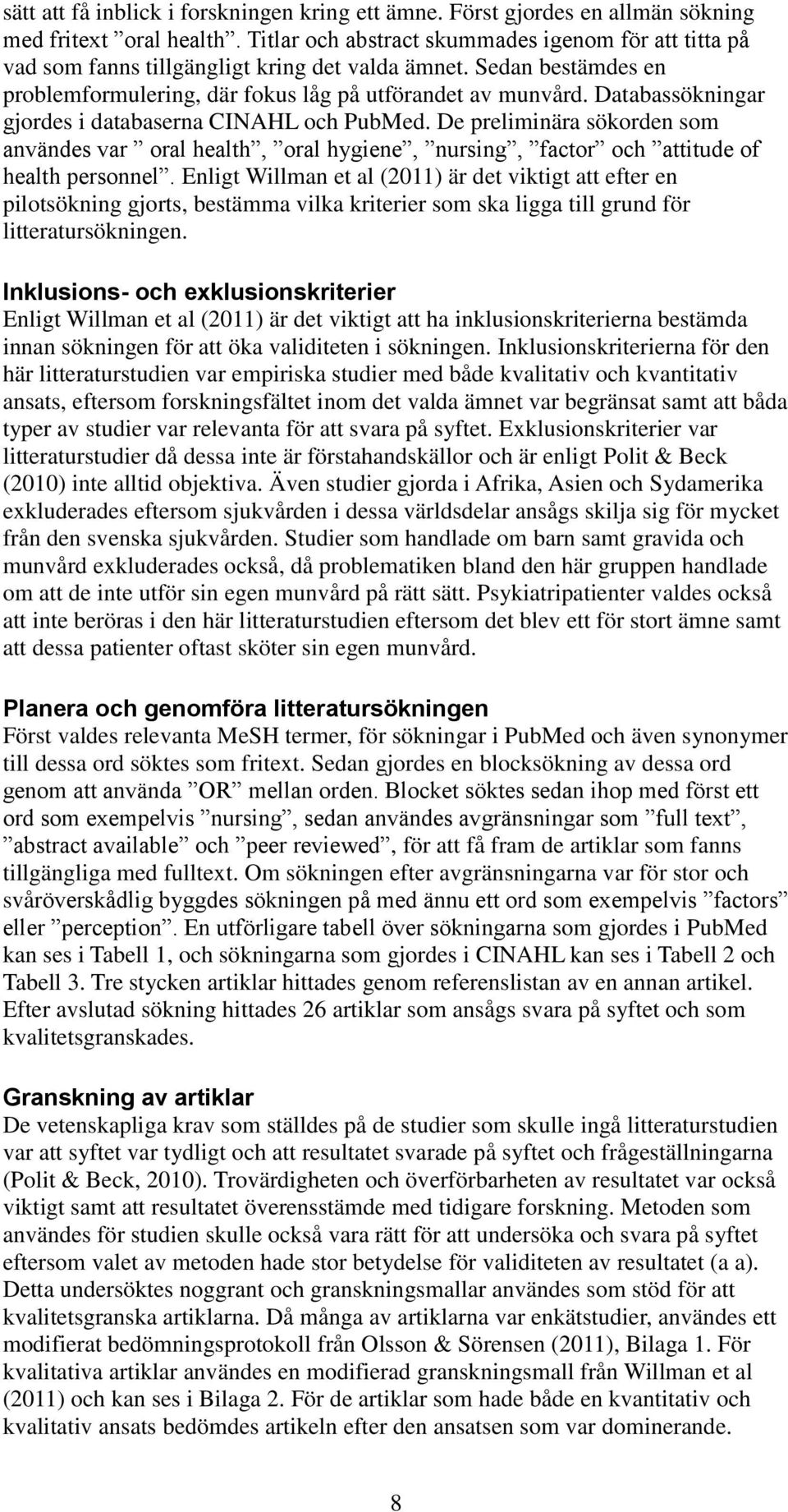 Databassökningar gjordes i databaserna CINAHL och PubMed. De preliminära sökorden som användes var oral health, oral hygiene, nursing, factor och attitude of health personnel.