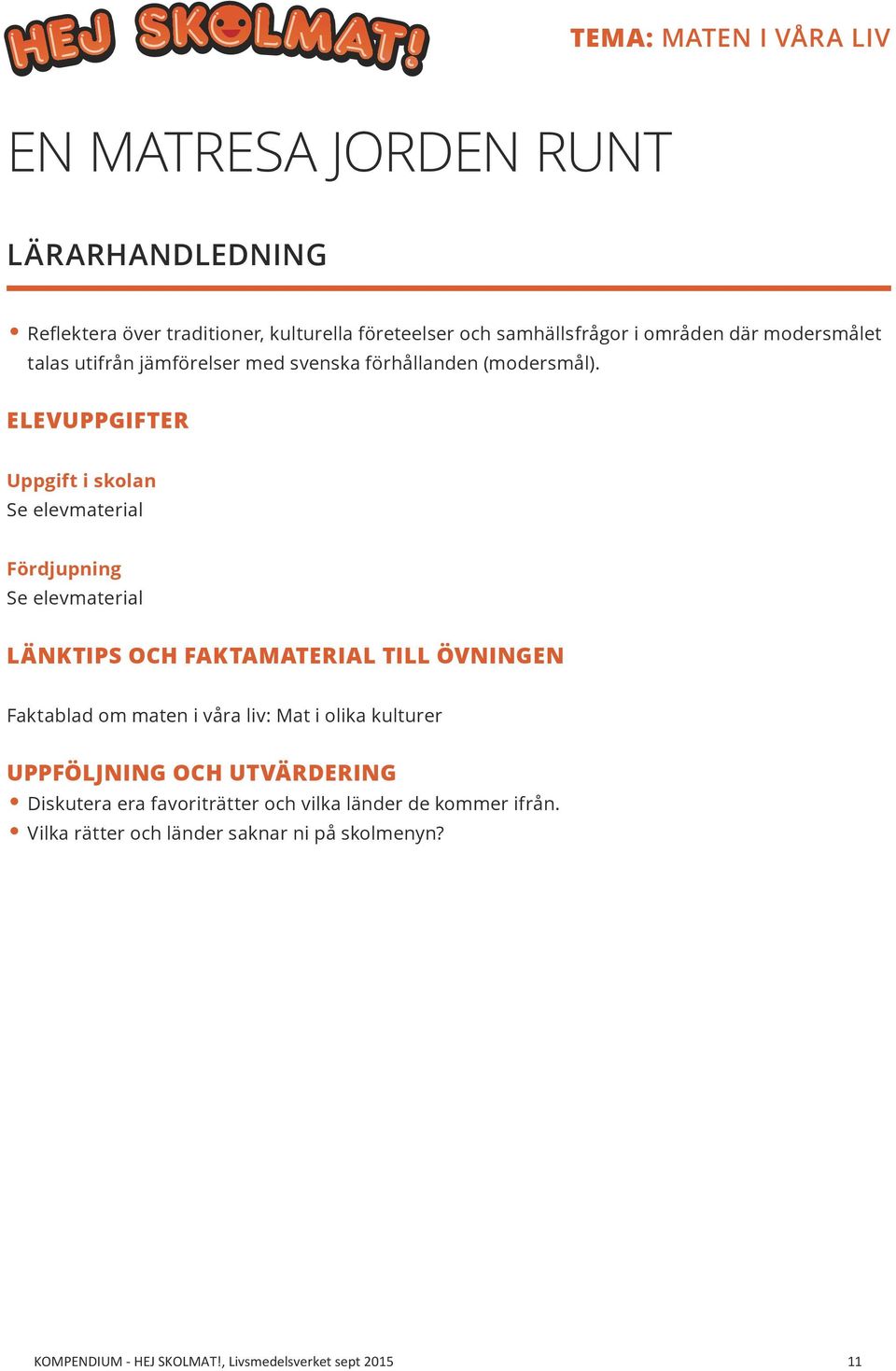 ELEVUPPGIFTER Uppgift i skolan Se elevmaterial Fördjupning Se elevmaterial LÄNKTIPS OCH FAKTAMATERIAL TILL ÖVNINGEN Faktablad om maten i våra liv: