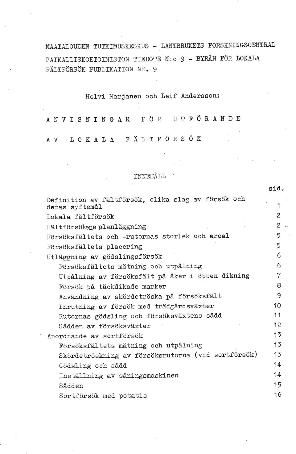 , Dåfinition av fältförsök, olika slag av försök och deras- syftemål Lokala fältförsök 2 Fältfrskeis 2 - Försöksfältets och -rutornas storlek och areal 5 Försöksfältets placering 5 Utläggning av