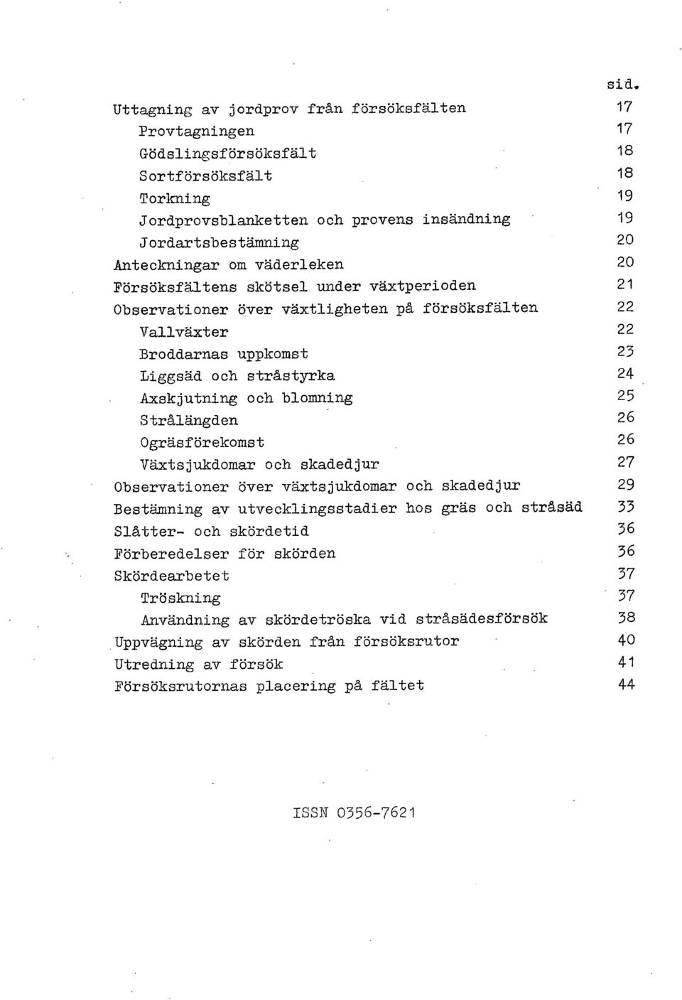 Axskjutning och blomning 25 Strålängden 26 Ogräsförekomst 26 Växtsjukdomar och skadedjur 27 Observationer över växtsjukdomar och skadedjur 29 Bestämning av utvecklingsstadier hos gräs och stråsäd 33