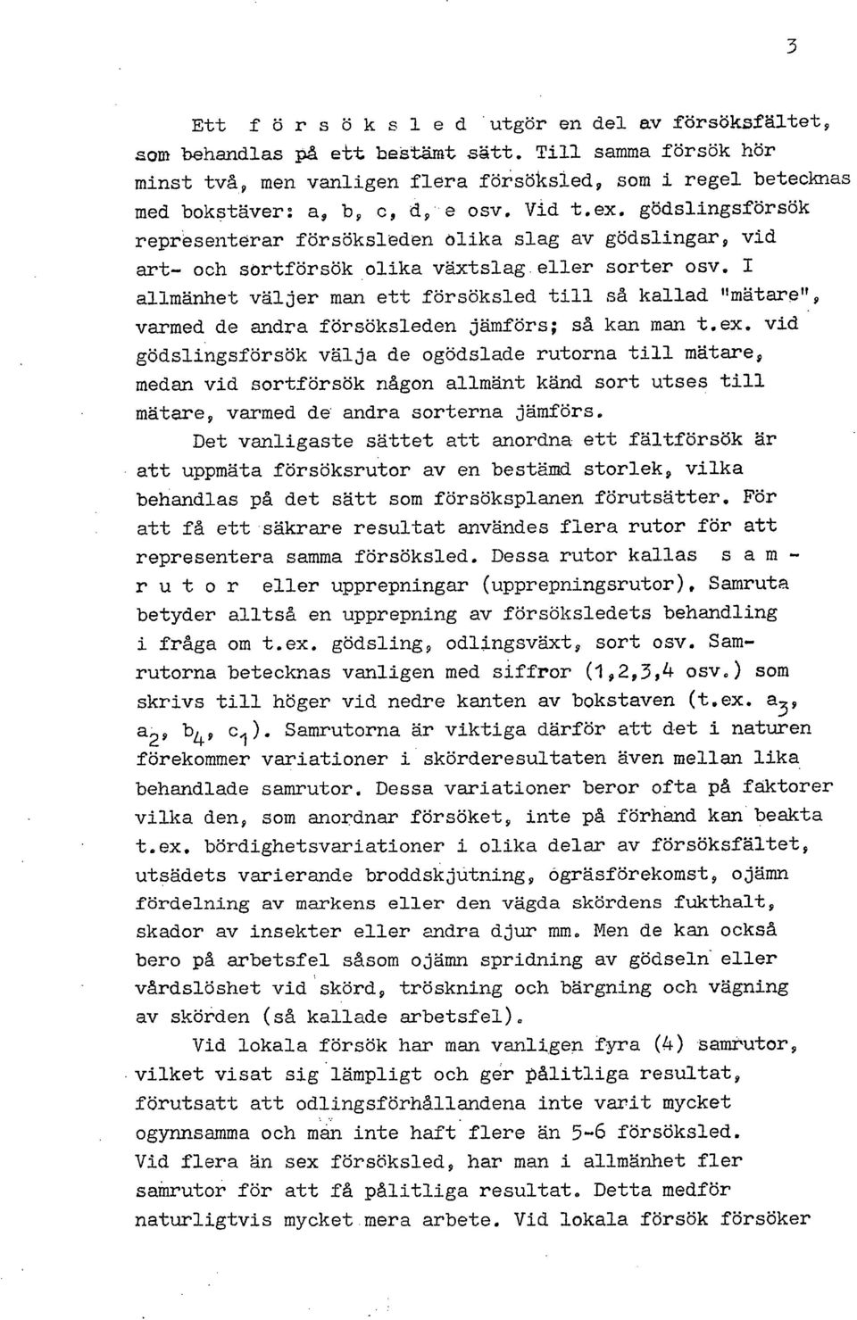 I allmänhet väljer man ett försöksled till så kallad "mätare", varmed de andra försöksleden jämförs; så kan man t.ex.