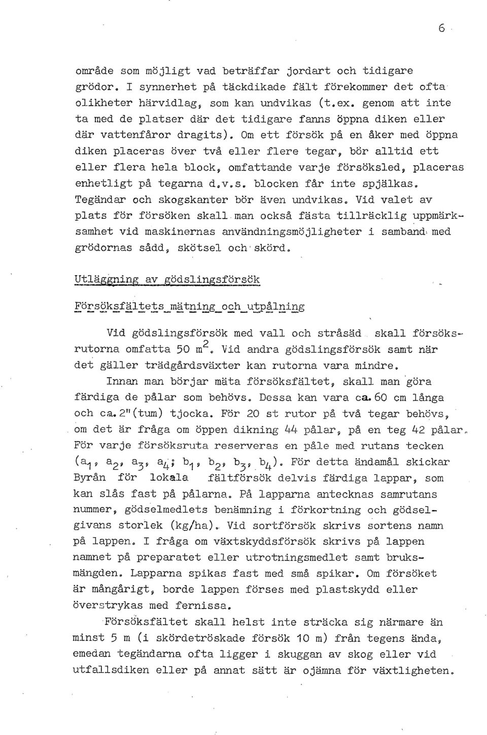 Om ett försök på en åker med öppna diken placeras över tv å eller flere tegar, bör alltid ett eller flera hela block, omfattande varje försöksled, placeras enhetligt på tegarna d.v.s0 blocken fr inte spjälkas.