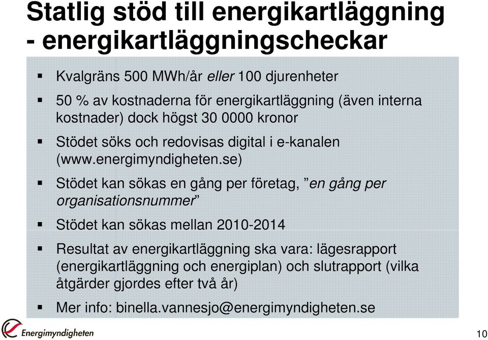 se) Stödet kan sökas en gång per företag, en gång per organisationsnummer Stödet kan sökas mellan 2010-2014 Resultat av energikartläggning ska