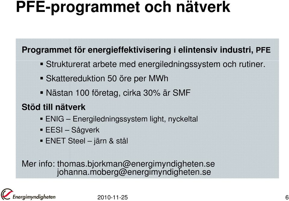 Skattereduktion 50 öre per MWh Nästan 100 företag, cirka 30% är SMF Stöd till nätverk ENIG