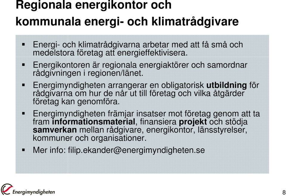 Energimyndigheten arrangerar en obligatorisk utbildning för rådgivarna om hur de når ut till företag och vilka åtgärder företag kan genomföra.