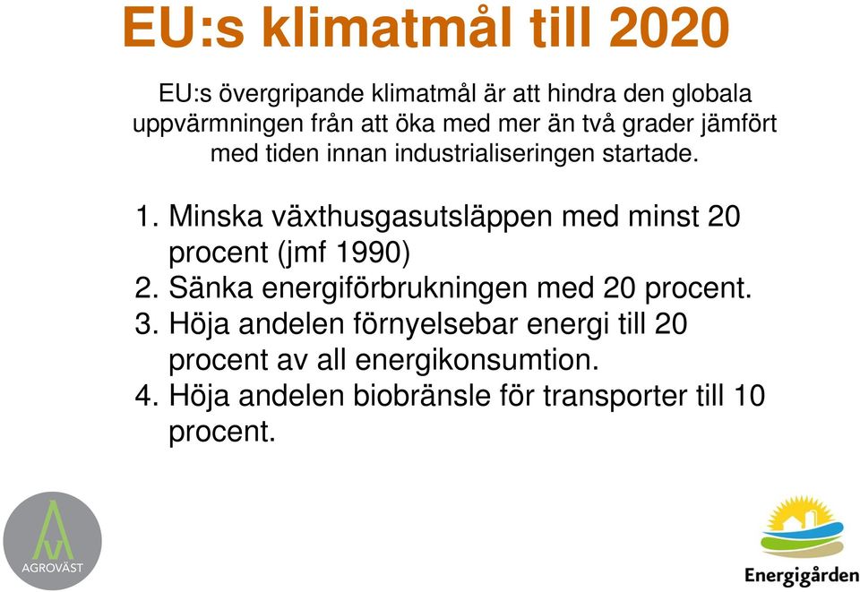 Minska växthusgasutsläppen med minst 20 procent (jmf 1990) 2. Sänka energiförbrukningen med 20 procent. 3.