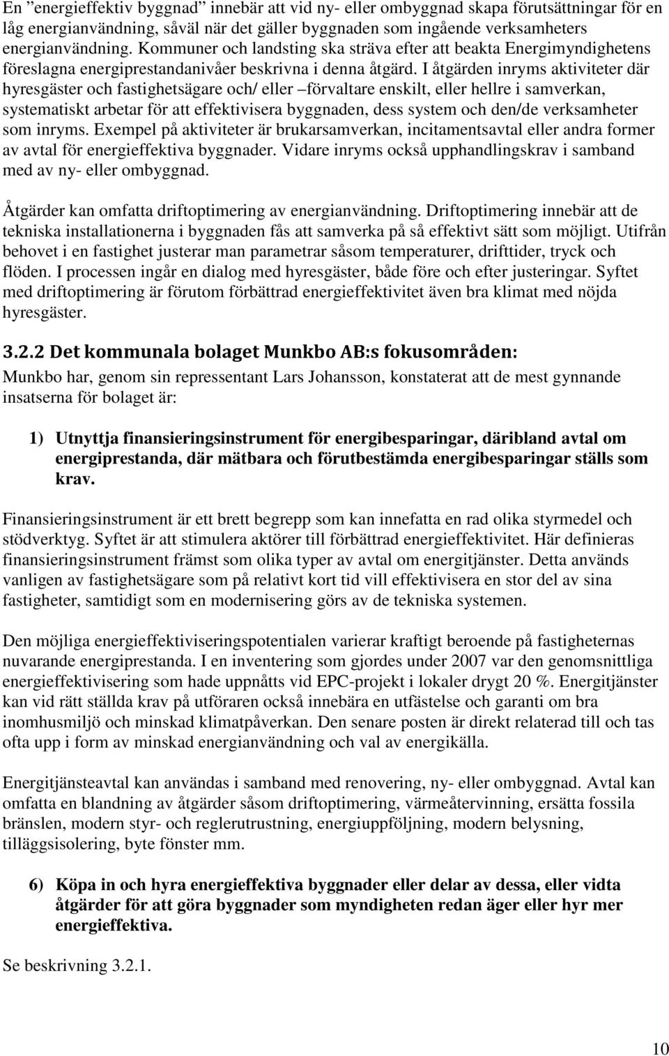 I åtgärden inryms aktiviteter där hyresgäster och fastighetsägare och/ eller förvaltare enskilt, eller hellre i samverkan, systematiskt arbetar för att effektivisera byggnaden, dess system och den/de