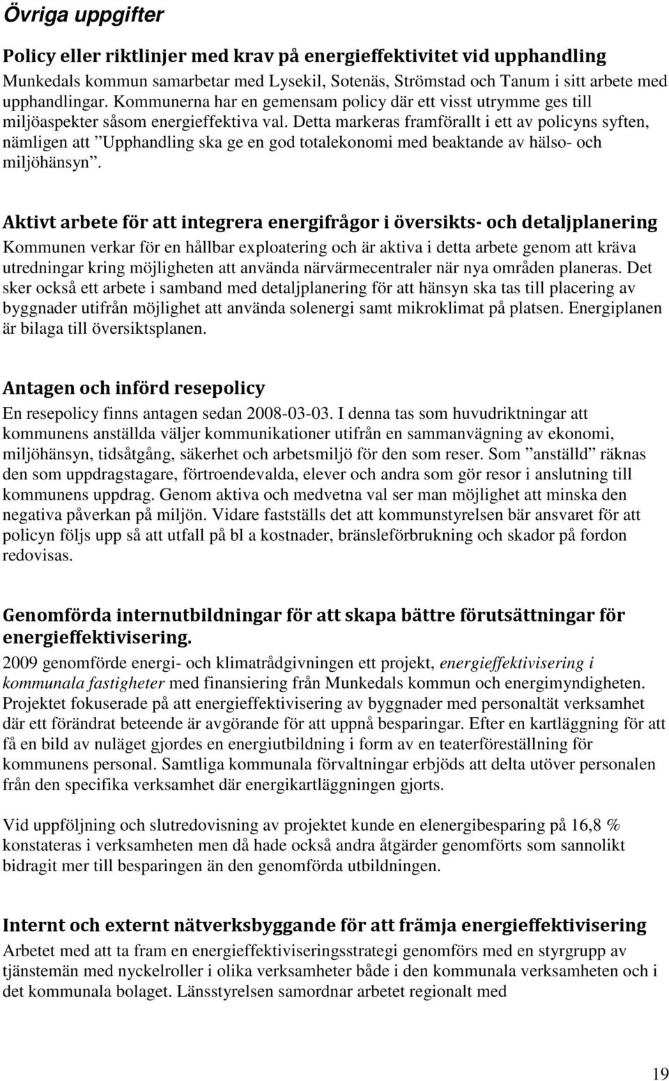 Detta markeras framförallt i ett av policyns syften, nämligen att Upphandling ska ge en god totalekonomi med beaktande av hälso- och miljöhänsyn.