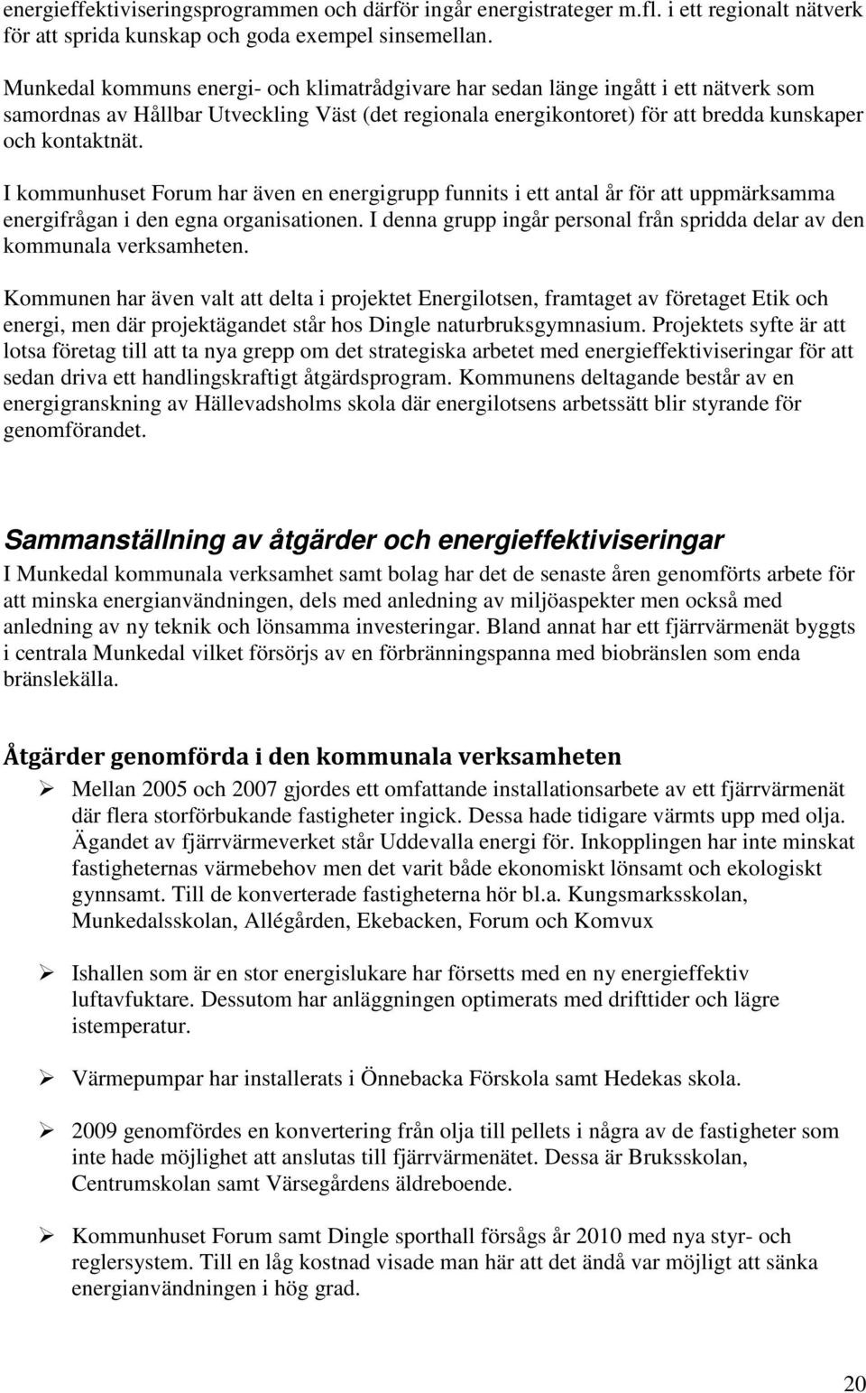 I kommunhuset Forum har även en energigrupp funnits i ett antal år för att uppmärksamma energifrågan i den egna organisationen.