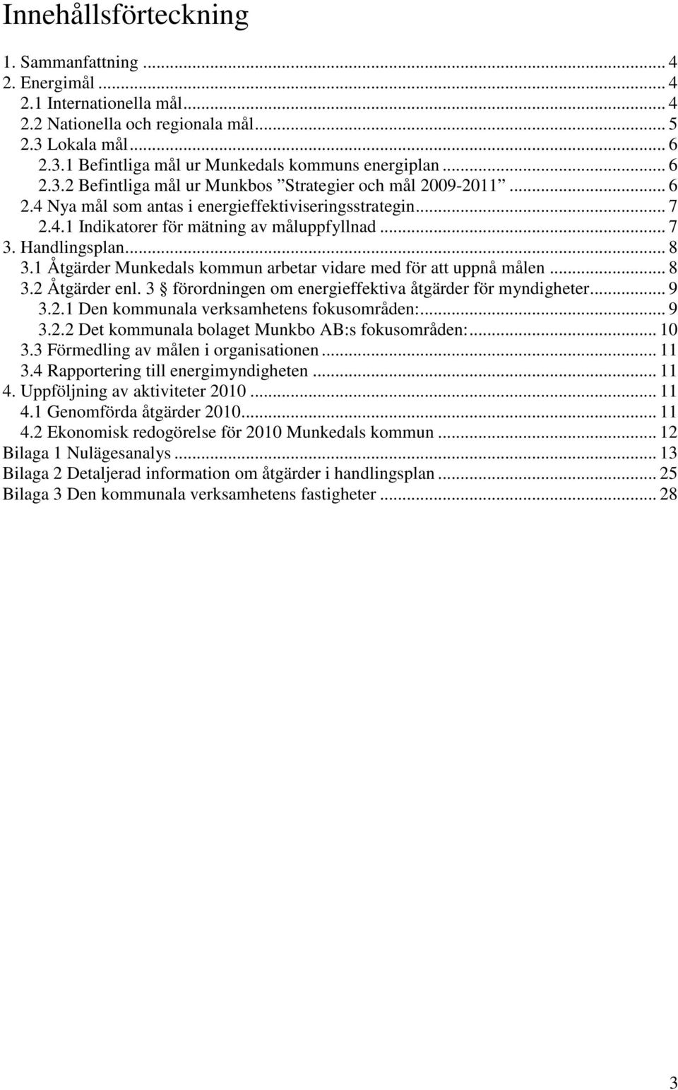 Handlingsplan... 8 3.1 Åtgärder Munkedals kommun arbetar vidare med för att uppnå målen... 8 3.2 Åtgärder enl. 3 förordningen om energieffektiva åtgärder för myndigheter... 9 3.2.1 Den kommunala verksamhetens fokusområden:.